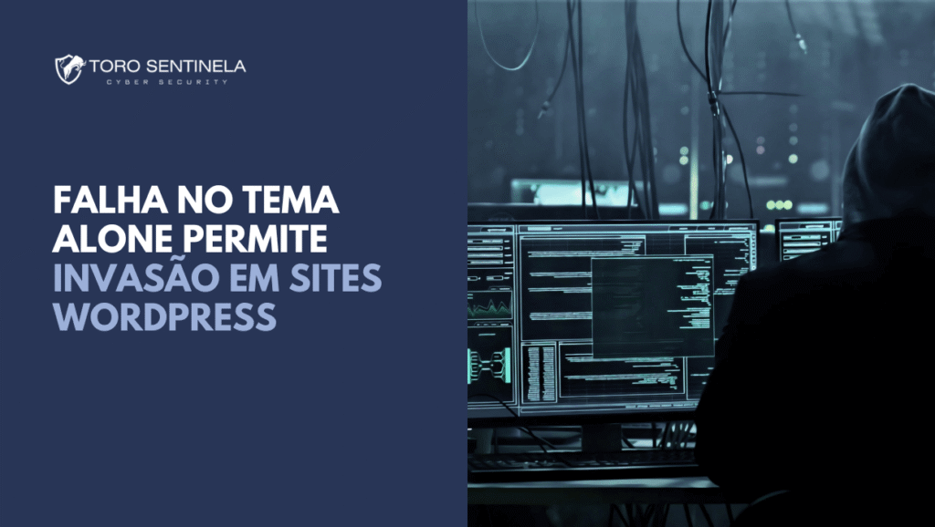 Banner informativo da Toro Sentinela destacando uma vulnerabilidade no tema "Alone", que permite a invasão de sites WordPress. À direita, imagem de um hacker encapuzado operando vários monitores com códigos.